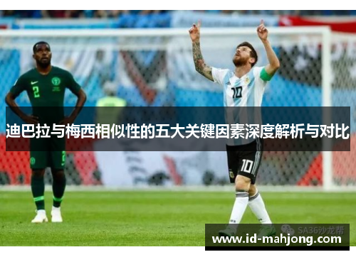 迪巴拉与梅西相似性的五大关键因素深度解析与对比