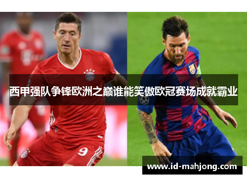 西甲强队争锋欧洲之巅谁能笑傲欧冠赛场成就霸业