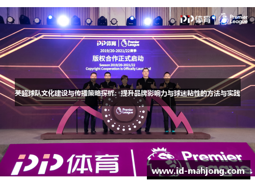英超球队文化建设与传播策略探析：提升品牌影响力与球迷粘性的方法与实践