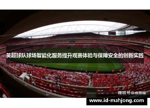 英超球队球场智能化服务提升观赛体验与保障安全的创新实践