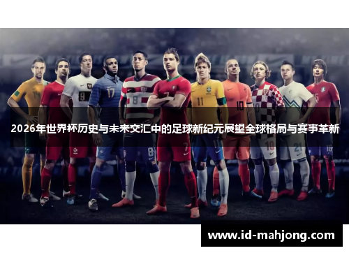 2026年世界杯历史与未来交汇中的足球新纪元展望全球格局与赛事革新