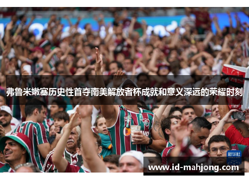 弗鲁米嫩塞历史性首夺南美解放者杯成就和意义深远的荣耀时刻